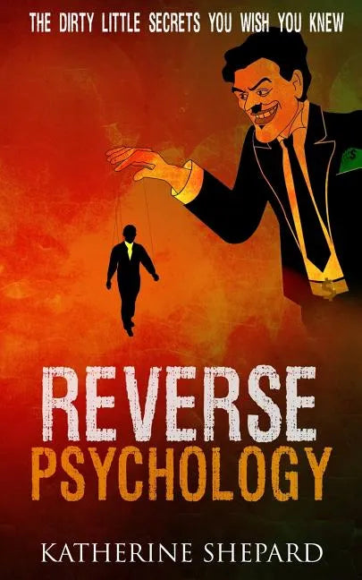 Reverse Psychology: The Dirty little secrets that you wish you knew - Paperback