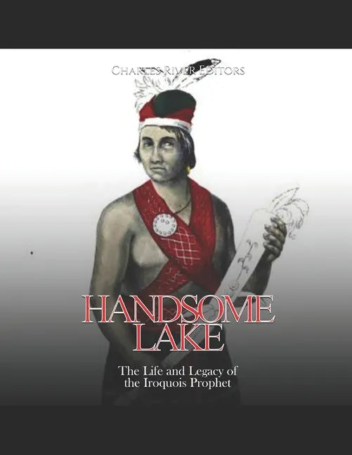 Handsome Lake: The Life and Legacy of the Iroquois Prophet - Paperback