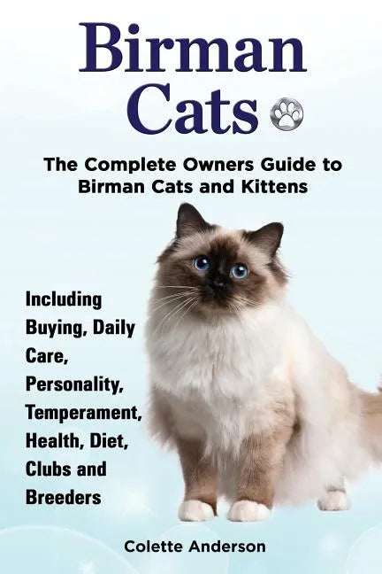 Birman Cats, The Complete Owners Guide to Birman Cats and Kittens Including Buying, Daily Care, Personality, Temperament, Health, Diet, Clubs and Bree - Paperback