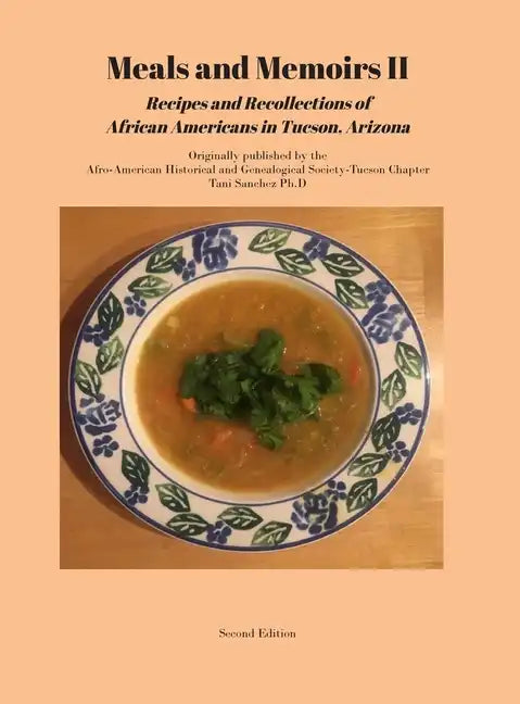 Meals and Memoirs II Recipes and Recollections of African Americans in Tucson, Arizona: Second Edition - Hardcover