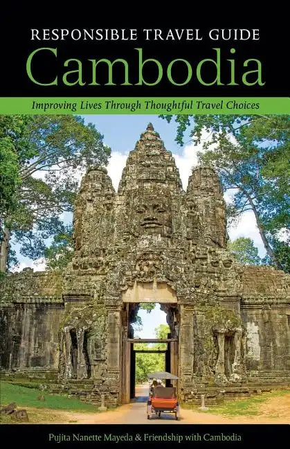 Responsible Travel Guide Cambodia: Improving Lives Through Thoughtful Travel Choices - Paperback