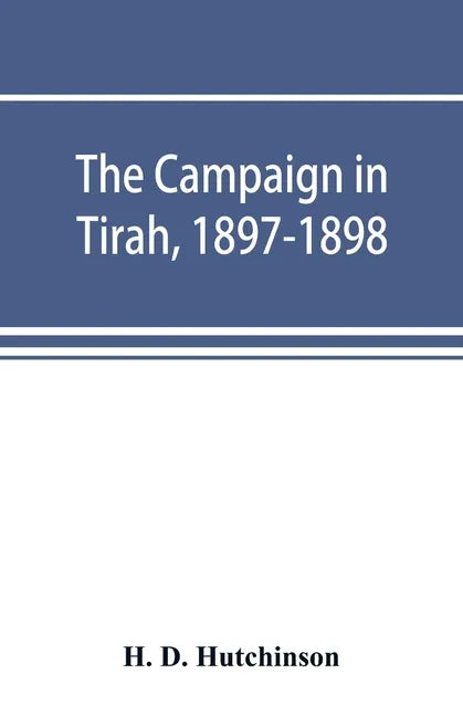 The campaign in Tirah, 1897-1898; an account of the expedition against the Orakzais and Afridis under General Sir William Lockhart, based (by permissi - Paperback
