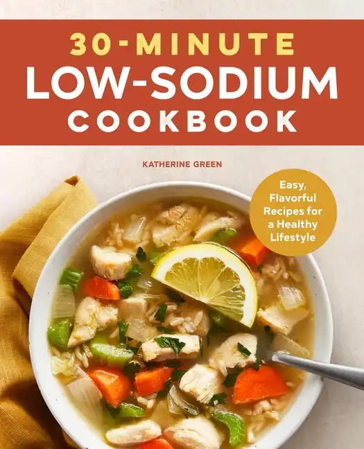 30-Minute Low-Sodium Cookbook: Easy, Flavorful Recipes for a Healthy Lifestyle - Paperback