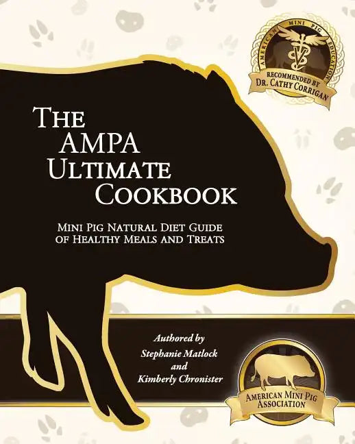 The AMPA Ultimate Cookbook: Mini Pig Natural Diet Guide of Healthy Meals & Treats - Paperback