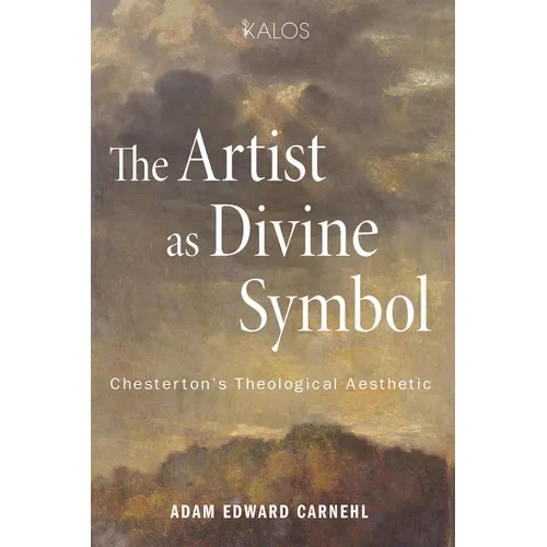 The Artist as Divine Symbol: Chesterton's Theological Aesthetic - Hardcover