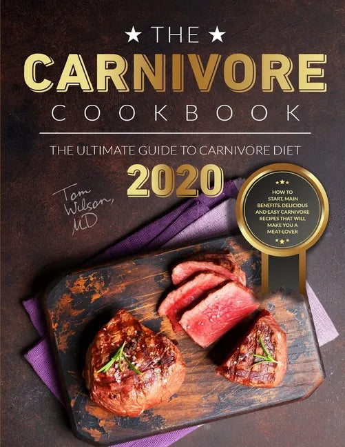 The Carnivore Cookbook: The Ultimate Guide to Carnivore Diet 2020: How to Start, Main Benefits. Delicious and Easy Carnivore Recipes That Will - Paperback