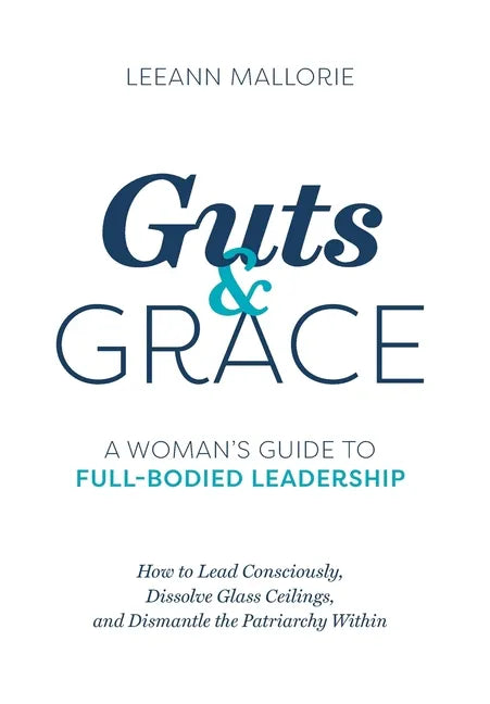 Guts and Grace: A Woman's Guide to Full-Bodied Leadership - Hardcover