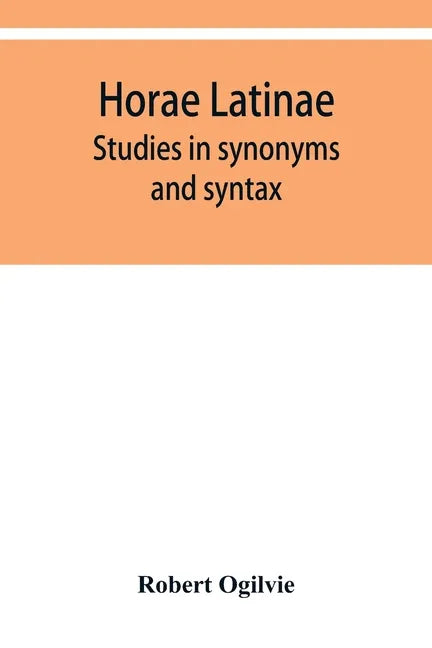 Horae Latinae: studies in synonyms and syntax - Paperback