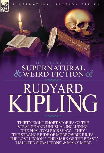 The Collected Supernatural and Weird Fiction of Rudyard Kipling: Thirty-Eight Short Stories of the Strange and Unusual - Hardcover