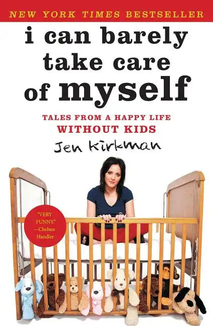 I Can Barely Take Care of Myself: Tales from a Happy Life Without Kids - Paperback