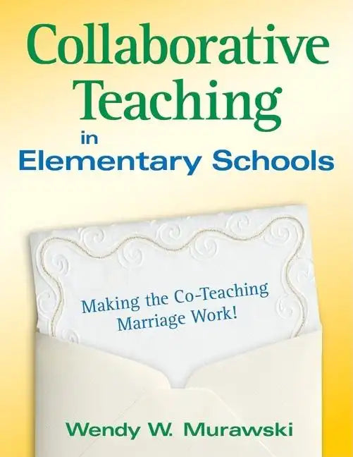 Collaborative Teaching in Elementary Schools: Making the Co-Teaching Marriage Work! - Paperback