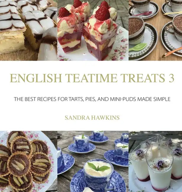 English Teatime Treats 3: The Best Recipes For Tarts, Pies, And Mini-Puds Made Simple - Hardcover