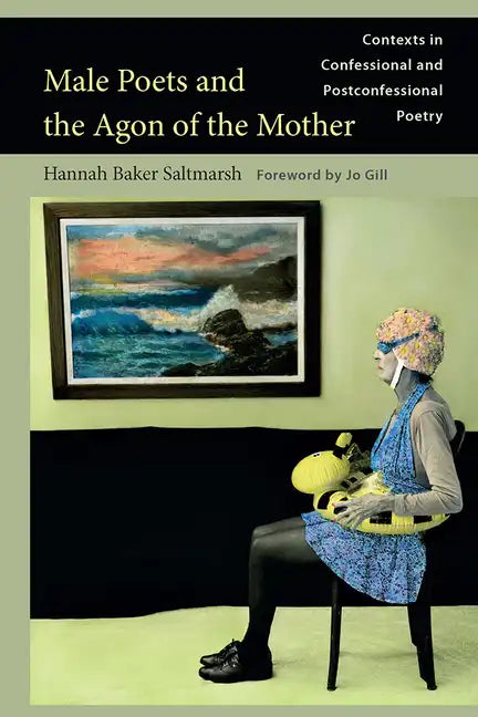 Male Poets and the Agon of the Mother: Contexts in Confessional and Postconfessional Poetry - Hardcover