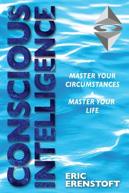 Conscious Intelligence: Master Your Circumstances, Master Your Life - Paperback