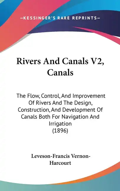 Rivers And Canals V2, Canals: The Flow, Control, And Improvement Of Rivers And The Design, Construction, And Development Of Canals Both For Navigati - Hardcover
