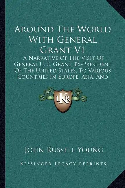 Around the World with General Grant V1: A Narrative of the Visit of General U. S. Grant, Ex-President of the United States, to Various Countries in Eu - Paperback