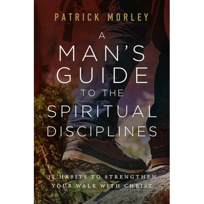 A Man's Guide to the Spiritual Disciplines: 12 Habits to Strengthen Your Walk with Christ - Paperback