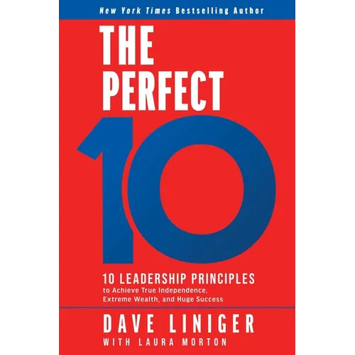 The Perfect 10: 10 Leadership Principles to Achieve True Independence, Extreme Wealth, and Huge Success - Hardcover
