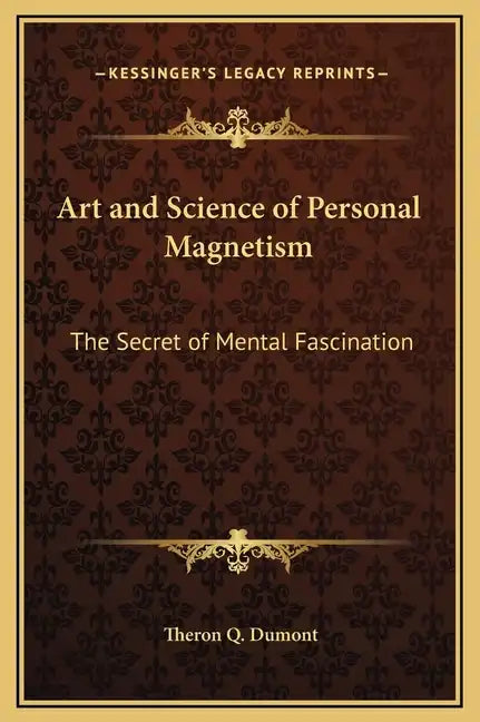 Art and Science of Personal Magnetism: The Secret of Mental Fascination - Hardcover