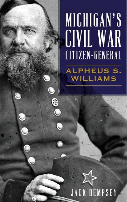 Michigan's Civil War Citizen-General: Alpheus S. Williams - Hardcover