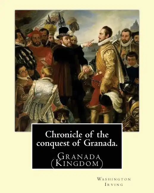 Chronicle of the conquest of Granada. By: Washington Irving: A Chronicle of the Conquest of Granada: Fray Antonio Agapia appears to have been one of t - Paperback