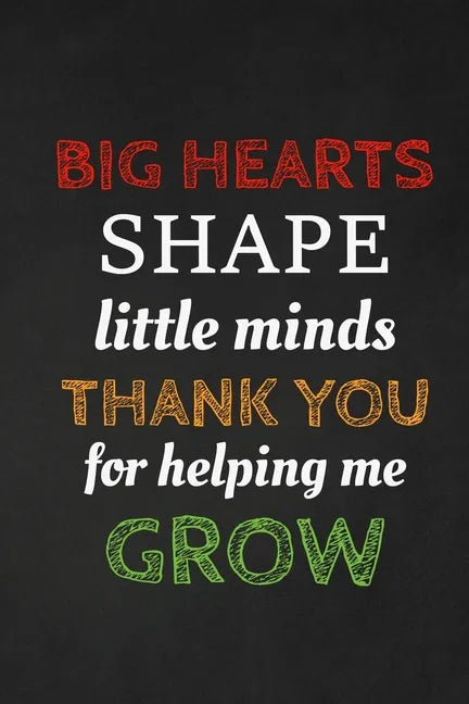 Big Hearts Shape Little Minds Thank You For Helping Me Grow: Thank you gift for teacher Great for Teacher Appreciation - Paperback