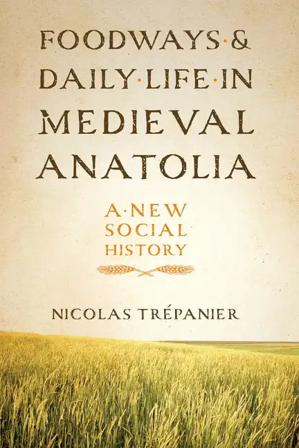 Foodways and Daily Life in Medieval Anatolia: A New Social History - Paperback