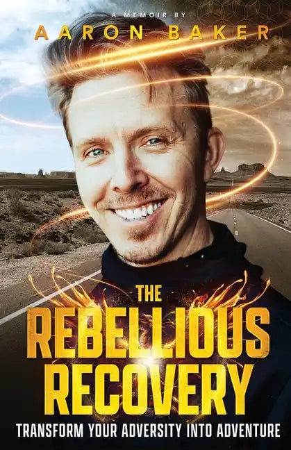 The Rebellious Recovery: Transform Your Adversity Into Adventure - Paperback