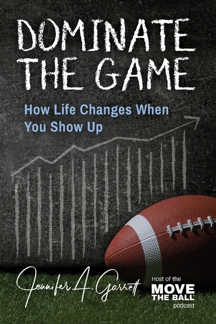 Dominate The Game: How Life Changes When You Show Up - Paperback