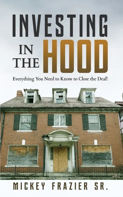 Investing in the Hood: Everything You Need to Know to Close the Deal - Paperback
