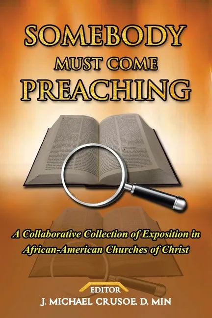 Somebody Must Come Preaching: A Collaborative Collection of Exposition in African-American Churches of Christ - Paperback