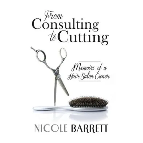 From Consulting to Cutting: Memoirs of a Hair Salon Owner - Paperback