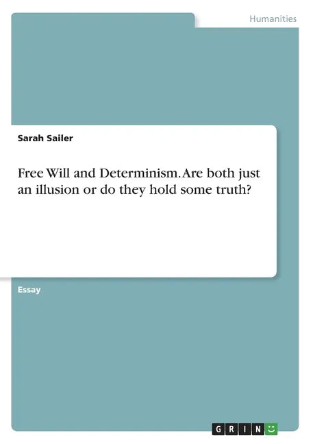 Free Will and Determinism. Are both just an illusion or do they hold some truth? - Paperback