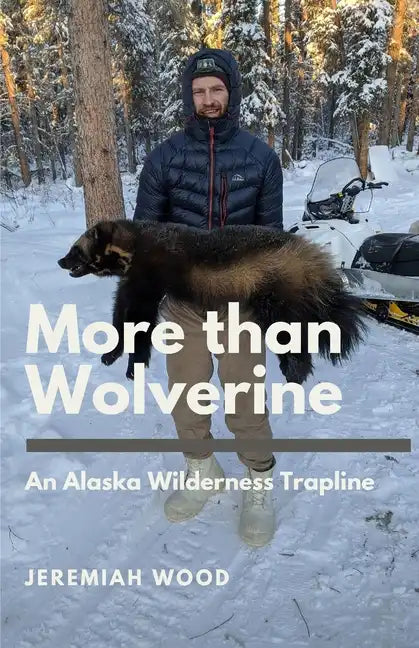 More than Wolverine: An Alaska Wilderness Trapline - Paperback