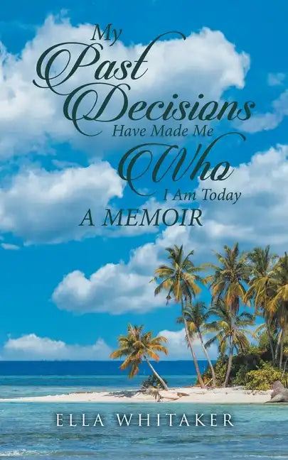 My Past Decisions Have Made Me Who I Am Today: A Memoir - Paperback