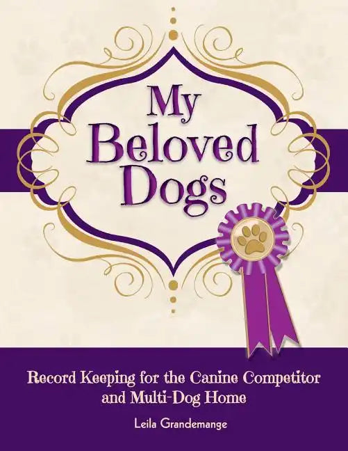 My Beloved Dogs: Record Keeping for the Canine Competitor and Multi-Dog Home - Paperback