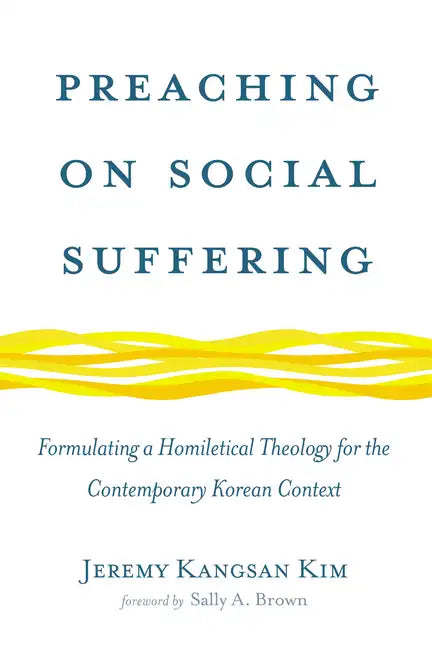 Preaching on Social Suffering: Formulating a Homiletical Theology for the Contemporary Korean Context - Paperback