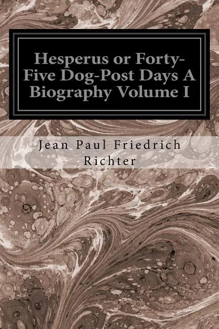 Hesperus or Forty-Five Dog-Post Days A Biography Volume I - Paperback