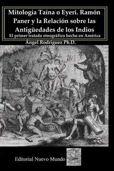 Mitología Taína o Eyeri Ramón Paner y la Relación sobre las Antigüedades de los Indios: El primer tratado etnográfico hecho en América: Edición, análi - Paperback