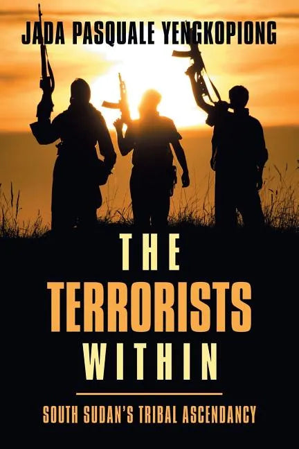 The Terrorists Within: South Sudan's Tribal Ascendancy - Paperback