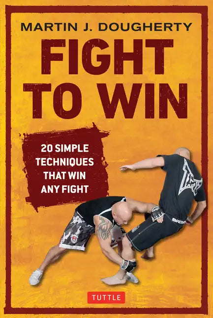 Fight to Win: 20 Simple Techniques That Win Any Fight - Paperback