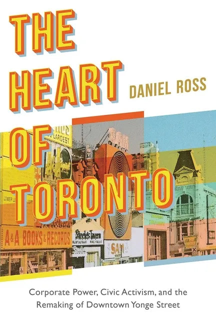 The Heart of Toronto: Corporate Power, Civic Activism, and the Remaking of Downtown Yonge Street - Paperback