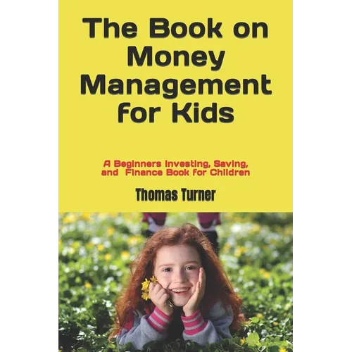 The Book on Money Management for Kids: A Beginners Investing, Saving, and Finance Book for Children - Paperback