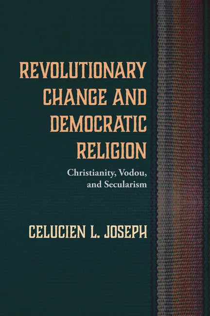 Revolutionary Change and Democratic Religion: Christianity, Vodou, and Secularism - Paperback