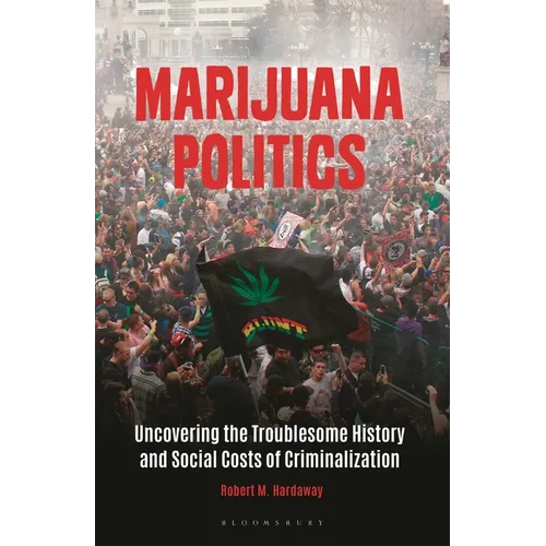 Marijuana Politics: Uncovering the Troublesome History and Social Costs of Criminalization - Paperback