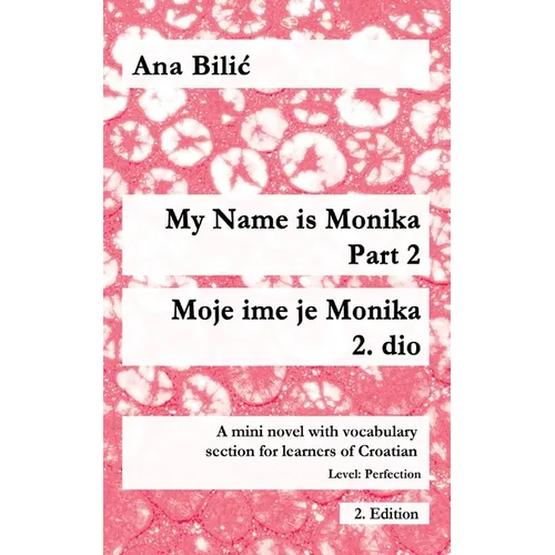 My Name is Monika - Part 2 / Moje ime je Monika - 2. dio: A Mini Novel With Vocabulary Section for Learning Croatian, Level Perfection B2 = Advanced L - Paperback
