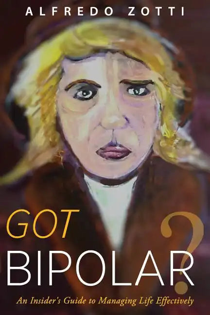 Got Bipolar?: An Insider's Guide to Managing Life Effectively - Paperback