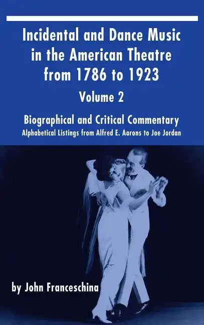 Incidental and Dance Music in the American Theatre from 1786 to 1923 (hardback) Vol. 2: Alphabetical Listings from Alfred E. Aarons to Joe Jordan - Hardcover