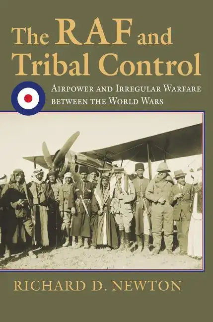 The RAF and Tribal Control: Airpower and Irregular Warfare Between the World Wars - Hardcover