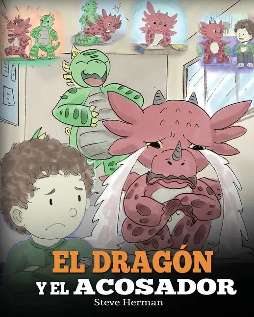 El Dragón y el Acosador: (Dragon and The Bully). Enseña a tu dragón cómo lidiar con un acosador. Un adorable cuento infantil para enseñarles a - Paperback